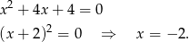 x2 + 4x+ 4 = 0 2 (x+ 2) = 0 ⇒ x = − 2. 