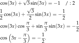  √ -- cos(3x )+ 3 sin(3x) = − 1 / : 2 √ -- 1-cos(3x) + --3-sin(3x) = − 1- 2 2 2 π- π- 1- cos(3x )cos 3 + sin 3 sin(3x ) = − 2 ( π ) 1 cos 3x − -- = − -. 3 2 