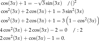  √ -- 2 cos(3x )+ 1 = − 3sin(3x) /() cos2(3x )+ 2 cos(3x) + 1 = 3sin2(3x) ( ) cos2(3x )+ 2 cos(3x) + 1 = 3 1 − co s2(3x) 4cos2(3x )+ 2 cos(3x )− 2 = 0 / : 2 2 2cos (3x )+ co s(3x)− 1 = 0. 
