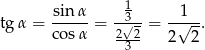  sinα 13 1 tgα = ----- = 2√2-= -√--. cos α -3-- 2 2 