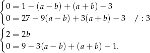 { 0 = 1− (a− b )+ (a + b) − 3 0 = 27− 9(a− b)+ 3(a+ b)− 3 / : 3 { 2 = 2b 0 = 9− 3(a− b)+ (a + b) − 1. 