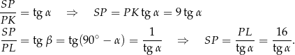 SP--= tg α ⇒ SP = P K tgα = 9tg α PK SP- ∘ -1-- -PL- 1-6- P L = tg β = tg(9 0 − α) = tg α ⇒ SP = tg α = tg α . 