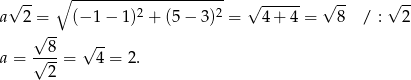  √ -- ∘ --------------------- √ ------ √ -- √ -- a 2 = (− 1− 1)2 + (5 − 3 )2 = 4+ 4 = 8 / : 2 √ -- ---8 √ -- a = √ 2-= 4 = 2 . 