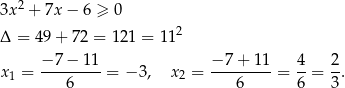  2 3x + 7x − 6 ≥ 0 Δ = 49 + 72 = 121 = 112 x1 = −-7−--11-= − 3, x2 = −-7-+-11-= 4-= 2. 6 6 6 3 