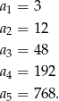 a = 3 1 a2 = 12 a = 48 3 a4 = 192 a5 = 768. 