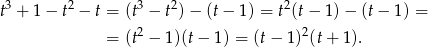 3 2 3 2 2 t + 1 − t − t = (t − t )− (t− 1 ) = t(t − 1) − (t− 1) = = (t2 − 1)(t − 1) = (t − 1)2(t+ 1). 