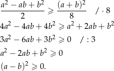 a-2 −-ab-+-b2 (a+--b)2 2 ≥ 8 / ⋅8 2 2 2 2 4a − 4ab + 4b ≥ a + 2ab+ b 3a2 − 6ab + 3b 2 ≥ 0 / : 3 a2 − 2ab + b2 ≥ 0 2 (a − b) ≥ 0. 