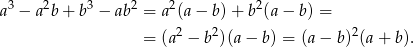 a3 − a2b+ b3 − ab 2 = a2(a− b)+ b2(a− b) = 2 2 2 = (a − b )(a− b ) = (a− b) (a+ b). 