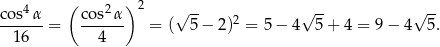  4 ( 2 ) 2 √ -- √ -- √ -- cos-α-= cos--α = ( 5 − 2)2 = 5 − 4 5 + 4 = 9− 4 5. 16 4 