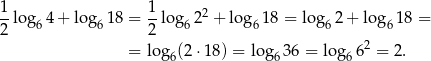1 1 --log6 4+ lo g618 = --log 622 + log61 8 = log62 + log 618 = 2 2 = log 6(2⋅1 8) = log63 6 = log66 2 = 2. 