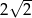 √ -- 2 2 