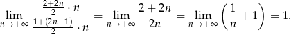  2+2n- ( ) lim ---2---⋅n---= lim 2+--2n-= lim 1-+ 1 = 1. n→ +∞ 1+(2n−1)⋅ n n→ + ∞ 2n n→ + ∞ n 2 