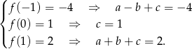 ( |{ f(− 1) = − 4 ⇒ a − b + c = − 4 |( f(0) = 1 ⇒ c = 1 f(1) = 2 ⇒ a+ b + c = 2. 
