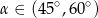 α ∈ (45∘,6 0∘) 
