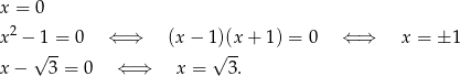 x = 0 x 2 − 1 = 0 ⇐ ⇒ (x − 1)(x + 1) = 0 ⇐ ⇒ x = ±1 √ -- √ -- x − 3 = 0 ⇐ ⇒ x = 3. 