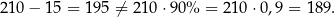 210 − 15 = 195 ⁄= 210 ⋅90 % = 210⋅ 0,9 = 189 . 