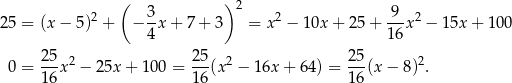  ( ) 2 25 = (x− 5)2 + − 3x + 7 + 3 = x2 − 10x + 25 + 9-x2 − 15x + 1 00 4 16 25 2 25 2 25 2 0 = --x − 2 5x+ 100 = --(x − 16x + 64) = ---(x− 8) . 16 16 16 