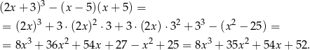  3 (2x + 3) − (x − 5 )(x+ 5) = = (2x)3 + 3⋅(2x )2 ⋅3 + 3 ⋅(2x) ⋅32 + 33 − (x2 − 25) = = 8x3 + 36x2 + 54x + 27 − x 2 + 2 5 = 8x3 + 35x 2 + 54x + 52. 