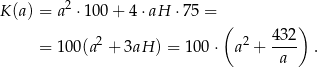  2 K (a) = a ⋅ 100 + 4⋅ aH ⋅75 = ( ) 2 2 4-32 = 100(a + 3aH ) = 100⋅ a + a . 