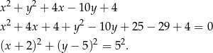 x 2 + y 2 + 4x − 10y + 4 2 2 x + 4x + 4+ y − 10y+ 25 − 29 + 4 = 0 (x + 2 )2 + (y − 5)2 = 52. 