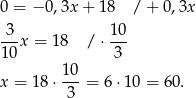 0 = − 0,3x + 18 / + 0,3x 3-- 10- 10x = 18 / ⋅ 3 10 x = 18 ⋅---= 6⋅ 10 = 60. 3 