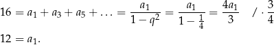 1 6 = a1 + a3 + a5 + ...= --a1--= --a1--= 4a1- / ⋅ 3 1− q 2 1 − 14 3 4 1 2 = a1. 