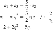  a + a = 5-⋅a 1 3 2 2 2 5 2 a1 + a1q = 2-a1q / : ⋅a-- 1 2+ 2q2 = 5q. 