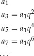  a1 a = a q2 3 1 a5 = a1q4 6 a7 = a1q ... 