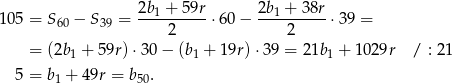  2b + 59r 2b + 38r 105 = S60 − S 39 =--1-------⋅60 − ---1------⋅39 = 2 2 = (2b 1 + 5 9r)⋅30 − (b1 + 19r) ⋅39 = 2 1b1 + 1029r / : 21 5 = b + 49r = b . 1 50 
