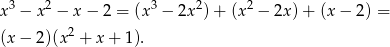  3 2 3 2 2 x − x − x − 2 = (x − 2x )+ (x − 2x) + (x − 2) = (x − 2)(x 2 + x + 1 ). 