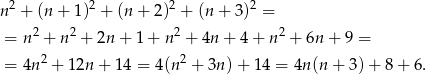  2 2 2 2 n + (n + 1) + (n + 2) + (n + 3) = = n2 + n2 + 2n + 1 + n 2 + 4n + 4+ n2 + 6n + 9 = = 4n2 + 12n + 14 = 4(n 2 + 3n )+ 14 = 4n(n + 3)+ 8 + 6 . 