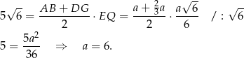  √ -- a + 2a √ -- √ -- 5 6 = AB--+-DG--⋅EQ = ----3--⋅ a--6- / : 6 2 2 6 5a2 5 = ---- ⇒ a = 6 . 36 
