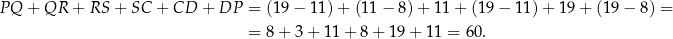 PQ + QR + RS + SC + CD + DP = (19− 11)+ (11− 8)+ 11+ (19 − 11) + 19 + (19 − 8) = = 8+ 3+ 1 1+ 8+ 19+ 11 = 60. 