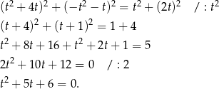  2 2 2 2 2 2 2 (t + 4t) + (−t − t) = t + (2t) / : t (t+ 4)2 + (t+ 1)2 = 1 + 4 2 2 t + 8t + 16 + t + 2t+ 1 = 5 2t2 + 1 0t+ 12 = 0 / : 2 t2 + 5t + 6 = 0 . 