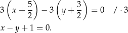  ( ) ( ) 3 x + 5- − 3 y + 3- = 0 / ⋅3 2 2 x− y+ 1 = 0. 