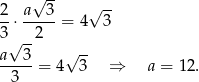  √ -- √ -- 2-⋅ a--3-= 4 3 3 √ -2 a 3 √ -- ----- = 4 3 ⇒ a = 12. 3 