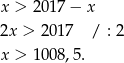 x > 2017 − x 2x > 201 7 / : 2 x > 1008 ,5 . 