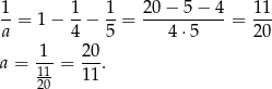 1 1 1 20 − 5 − 4 11 --= 1− --− --= -----------= --- a 4 5 4 ⋅5 20 a = -1-= 20-. 11 11 20 