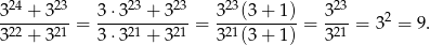  24 23 23 23 23 23 3--+--3--= 3-⋅3--+--3-- = 3--(3-+-1) = 3-- = 32 = 9. 322 + 321 3 ⋅321 + 321 321(3 + 1) 321 
