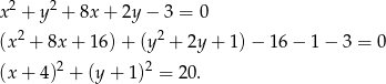  2 2 x + y + 8x + 2y − 3 = 0 (x2 + 8x + 16 )+ (y 2 + 2y + 1 )− 16 − 1 − 3 = 0 (x + 4)2 + (y + 1)2 = 20 . 