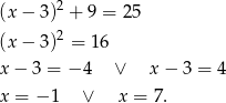 (x − 3)2 + 9 = 25 2 (x − 3) = 16 x − 3 = − 4 ∨ x − 3 = 4 x = − 1 ∨ x = 7. 