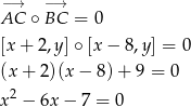 −A→C ∘B−C→ = 0 [x+ 2,y]∘ [x− 8,y] = 0 (x + 2)(x − 8) + 9 = 0 x2 − 6x − 7 = 0 