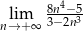  8n4−5 nl→im+∞ 3−2n3 