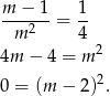 m--−-1 1- m 2 = 4 2 4m − 4 = m 0 = (m − 2)2. 
