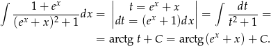 ∫ x || x || ∫ ---1-+-e-----dx = | t = ex + x | = --dt-- = (ex + x)2 + 1 |dt = (e + 1)dx| t2 + 1 = arctgt+ C = arctg (ex + x )+ C . 