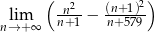  ( n2-- (n+1)2) nl→im+∞ n+1 − n+ 579 