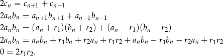 2cn = cn+1 + cn− 1 2anbn = an+ 1bn+1 + an− 1bn−1 2anbn = (an + r1)(bn + r2)+ (an − r1)(bn − r2) 2a b = a b + r b + r a + r r + a b − r b − r a + rr n n n n 1 n 2 n 1 2 n n 1 n 2 n 12 0 = 2r1r2. 