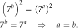  ( ) 2 7b = (7a)2 7b = 7a ⇒ a = b. 