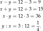 x − y = 12 − 3 = 9 x + y = 12 + 3 = 15 x ⋅y = 12 ⋅3 = 36 y : x = 3 : 1 2 = 1. 4 