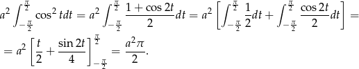  ∫ π2 ∫ π2 1 + co s2t [∫ π2 1 ∫ π2 cos2t ] a2 cos2tdt = a2 ----------dt = a2 -dt + ------dt = − π2 −π2 2 − π2 2 − π2 2 [ ]π2 2 = a2 t-+ sin2t- = a-π-. 2 4 − π2 2 